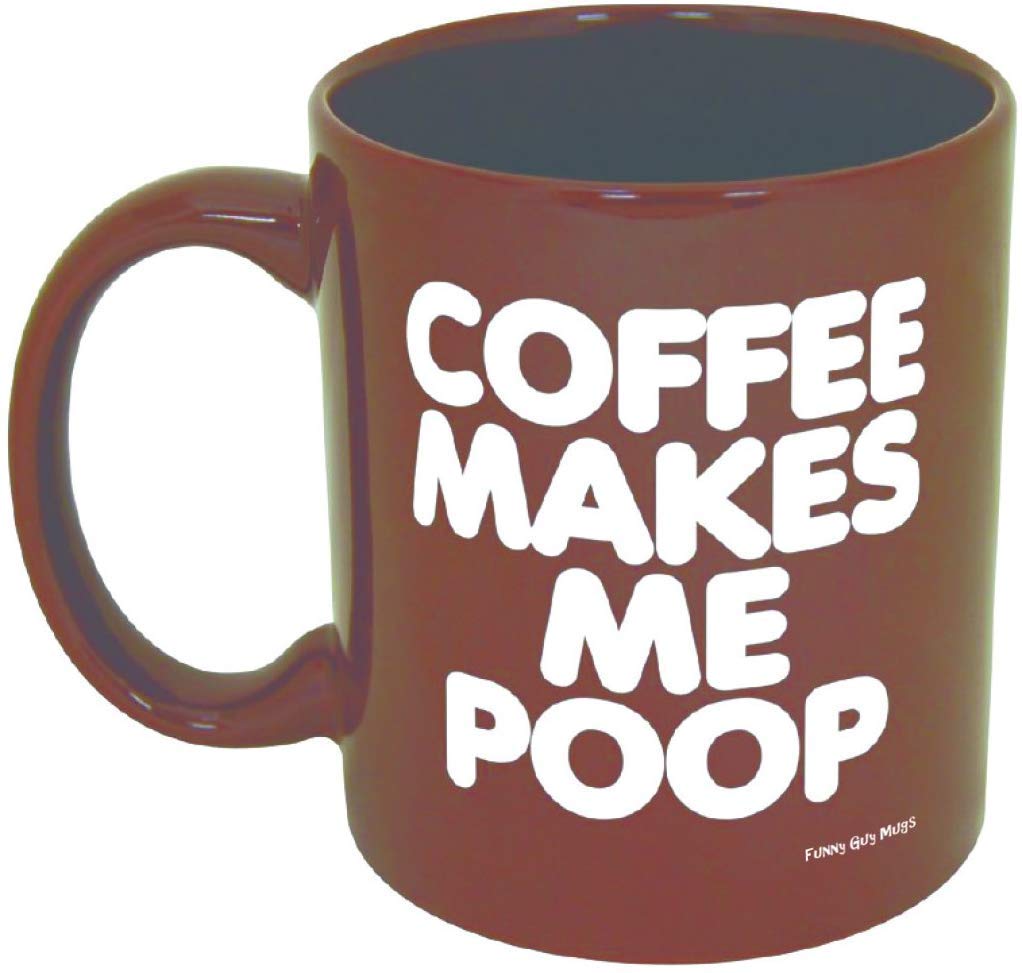 Funny Guy Mugs Coffee Makes Me Poop mug front view with durable dual-sided print for all hands