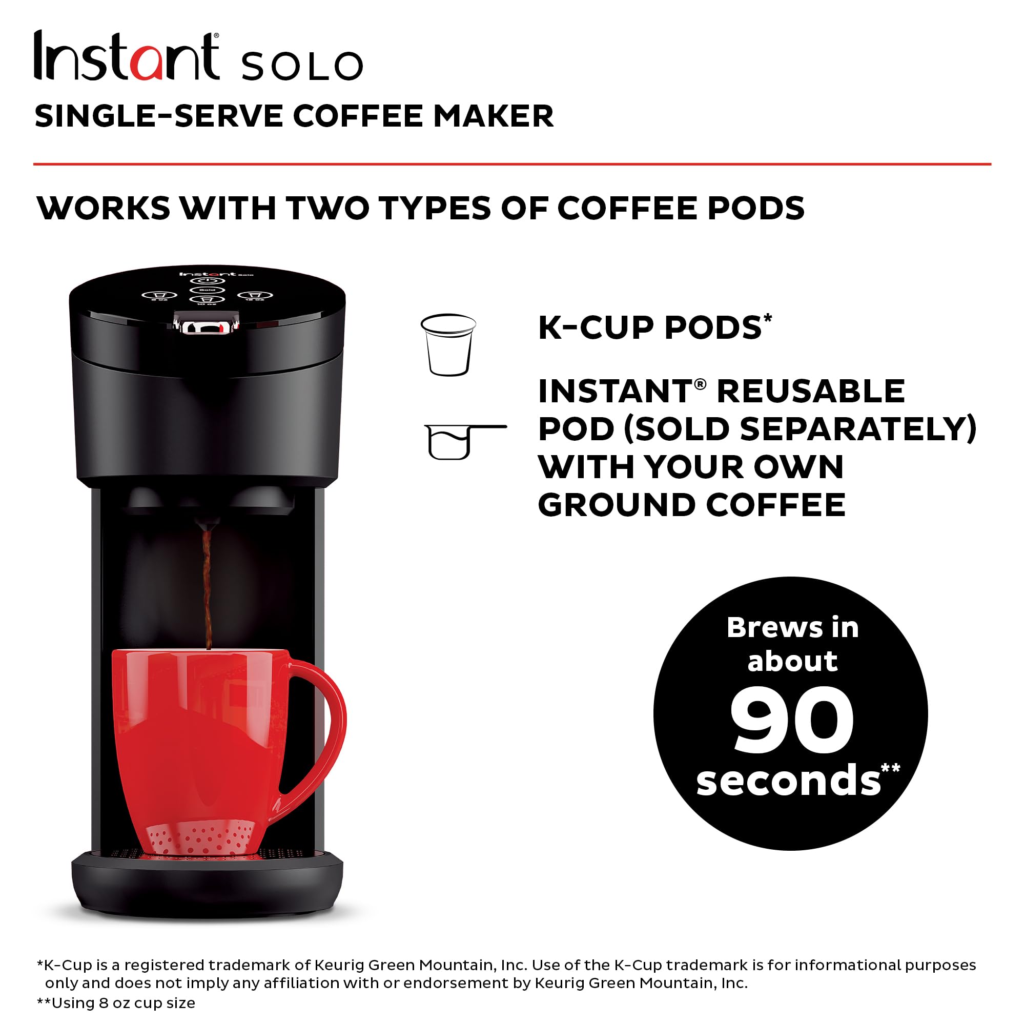Instant Solo 40oz reservoir reduces refills during busy mornings.