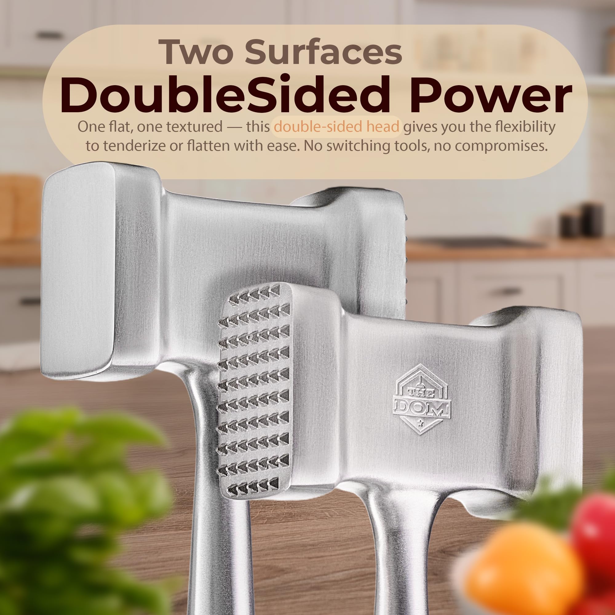 TheDOM balanced weight aids efficient tenderizing without fatigue.